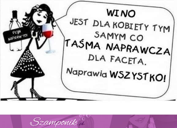 Wino jest dla kobiety tym samym co...