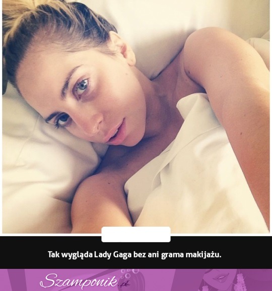 Oto Lady Gaga bez makijażu!