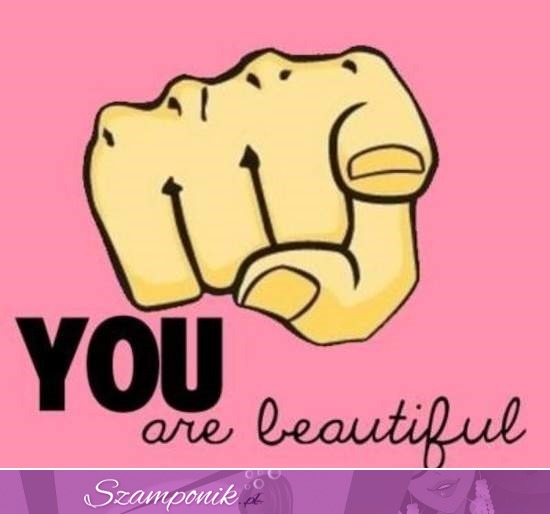 Jesteś piękna ;)