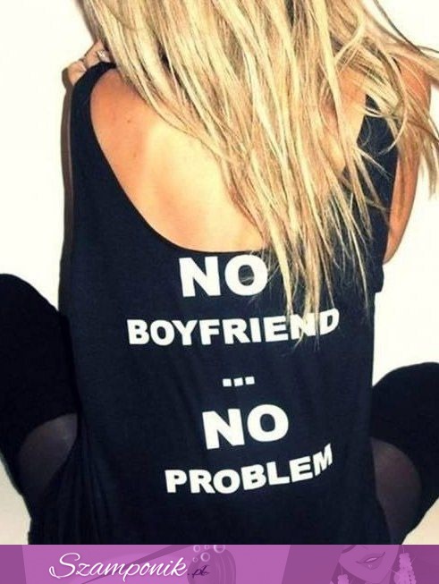 No boyfriend, no problem