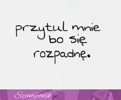 Przytul mnie.