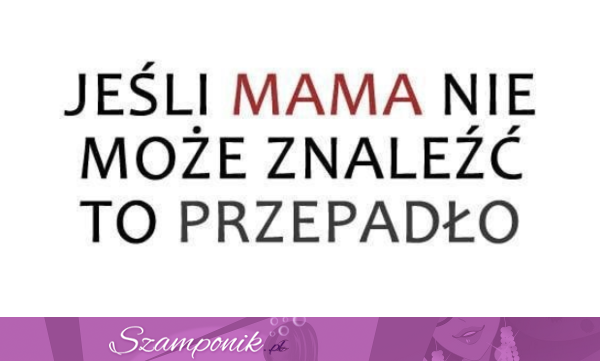 Jeśli mama nie może znaleźć... ;)