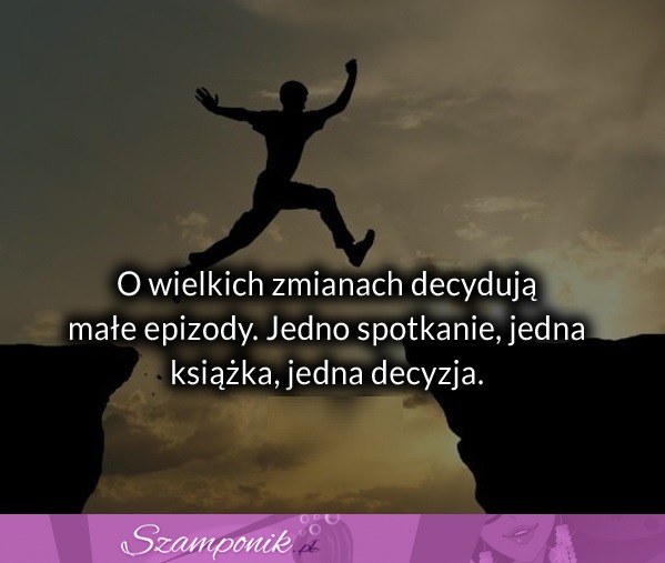 O wielkich zmianach decydują ...