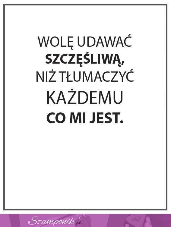 Wolę udawać szczęśliwą