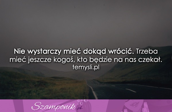 Nie wystarczy mieć dokąd wrócić...