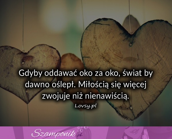 Gdyby oddawać oko za oko świat ...