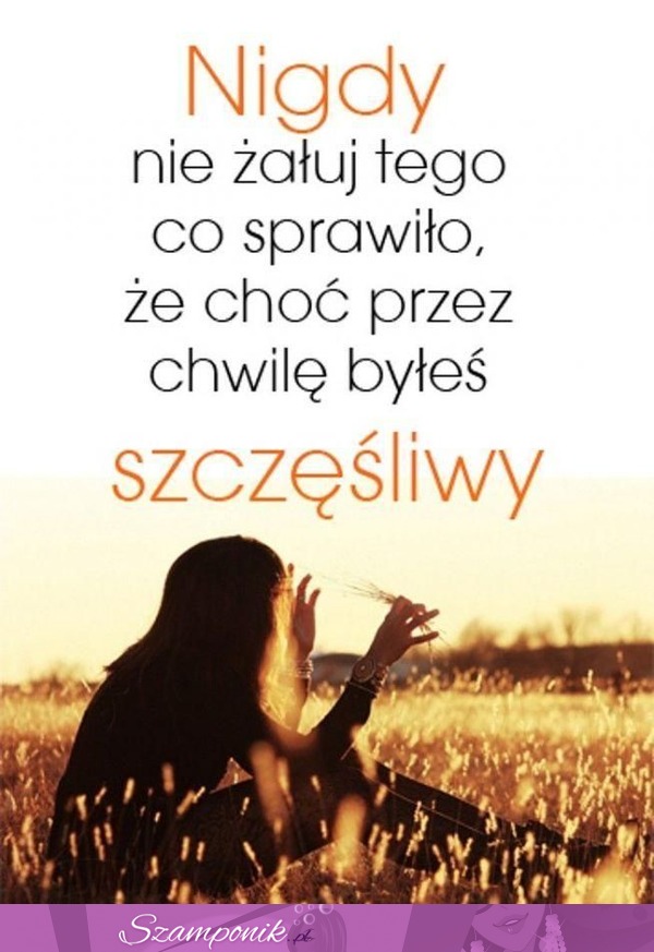 Nigdy nie żałuj tego