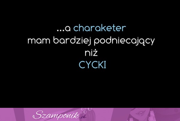 ...a charakter mam....