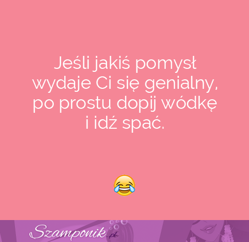 Jeśli jakiś pomysł wydaje Ci się genialny...