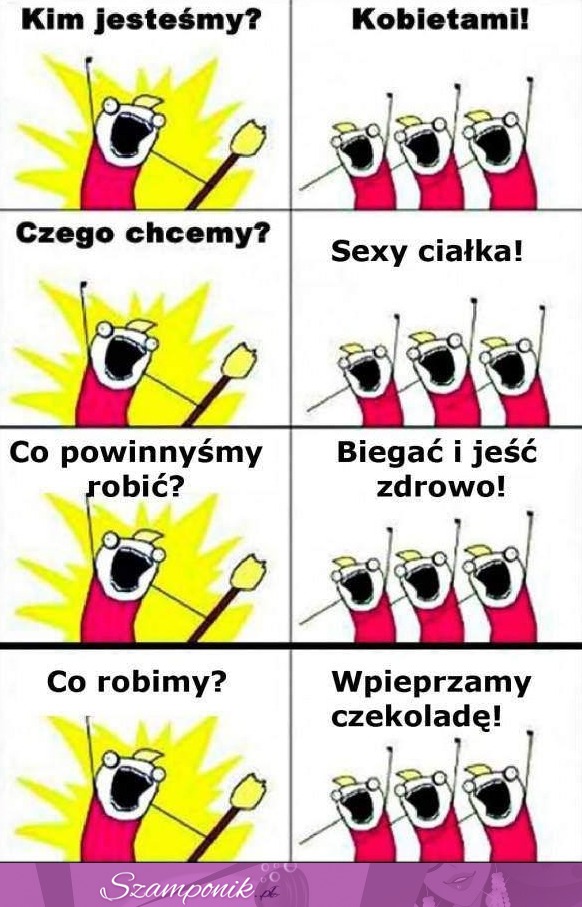 Kim jesteśmy? kobietami! Co robimy? No właśnie... zobacz prawdę :D