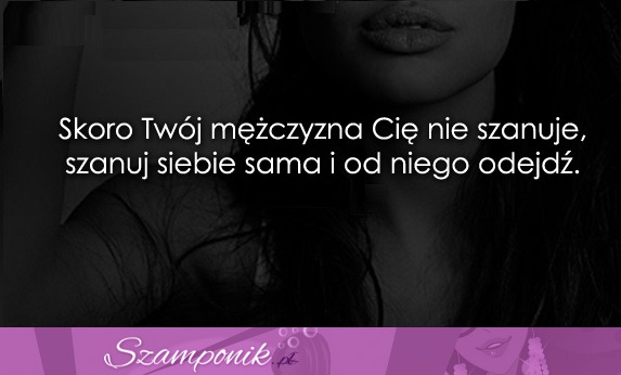 Skoro Twój mężczyzna Cię nie szanuje