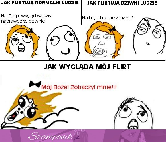 Jak flirtują normalni ludzie, a jak ja flirtuję. Też tak masz? :D