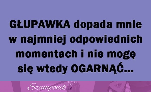 Głupawka dopada mnie...