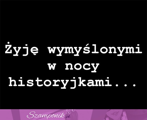 Żyję wymyślonymi...