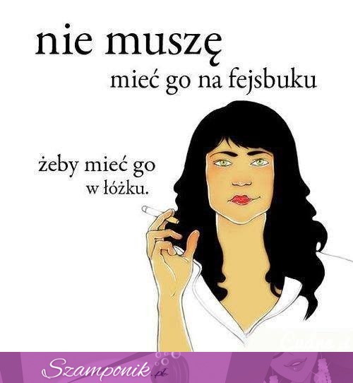 Nie muszę mieć go na facebooku...