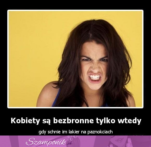 Kobiety są bezbronne tylko wtedy, gdy...