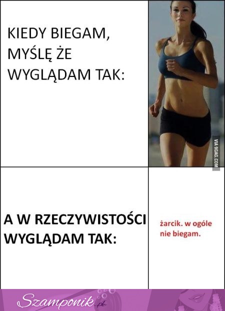 Kiedy biegam, wydaje mi się, że wyglądam tak... a w rzeczywistości... też tak masz? :d