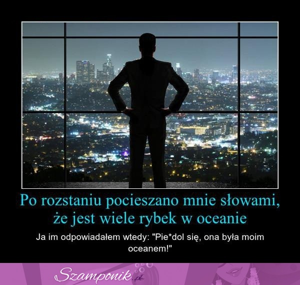 Po rozstaniu pocieszono mnie słowami...