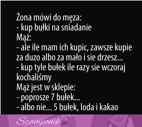 Dowcip dnia: Żona mówi do męża! "kup bułki na śniadanie"