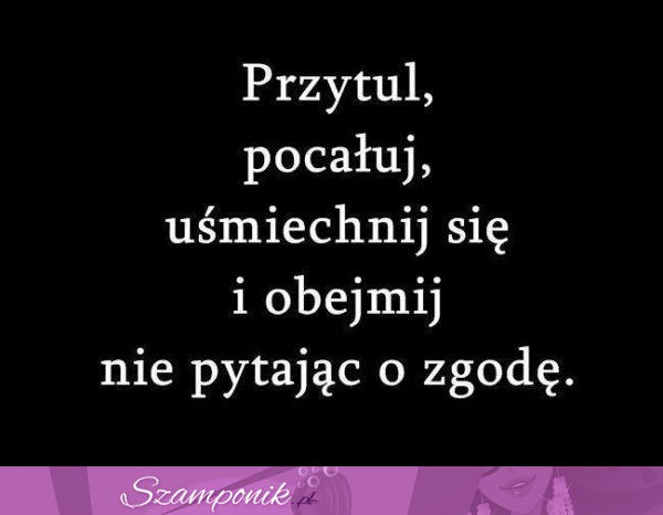 Przytul, pocałuj, uśmiechnij się...♥