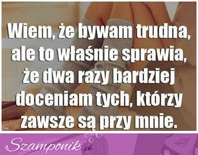 Wiem, że bywam trudna.