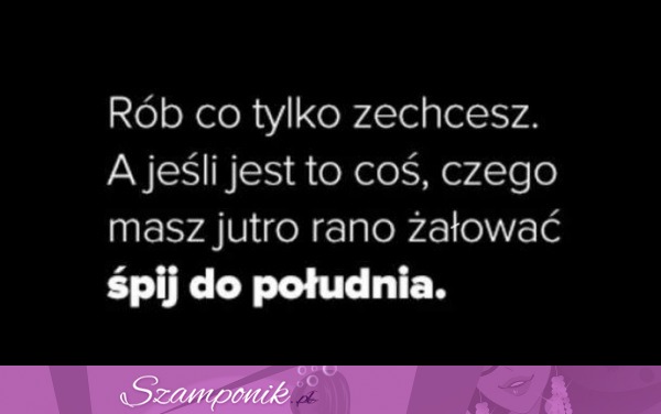 Rób, co tylko zechcesz..