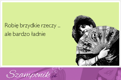 Robię brzydkie rzeczy, ale..