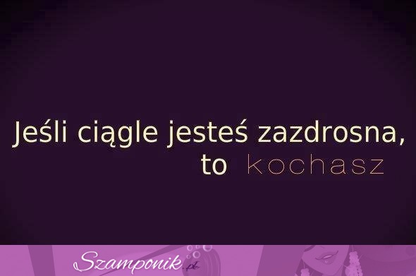 Jeśli ciągle jesteś zazdrosna