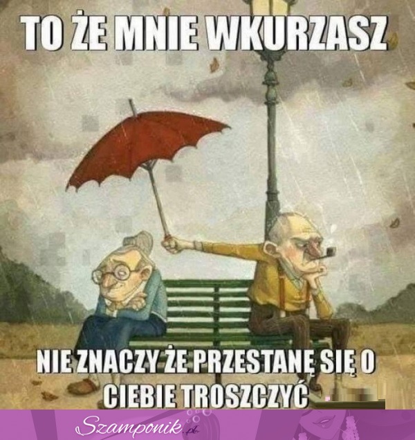 To, że mnie wkurzasz...