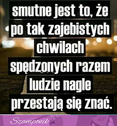 Ludzie nagle przestają się znać ;(