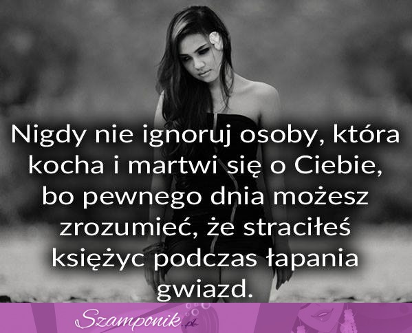 Nigdy nie ignoruj osoby, która kocha...