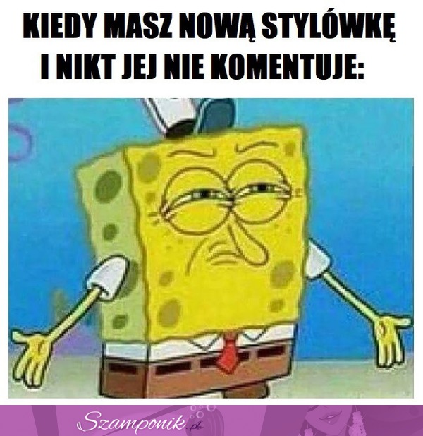 Nic nie zauważyłeś.