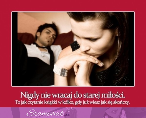 Nigdy nie wracaj dostarej miłości