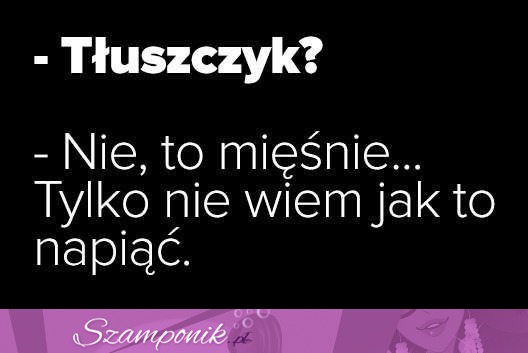 Tłuszczyk? Nie...