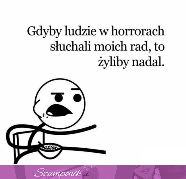 Gdyby ludzie w horrorach słuchali moich rad...