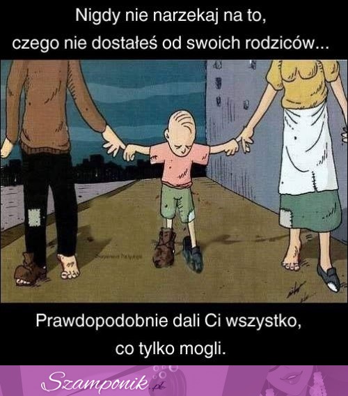 Nigdy nie narzekaj na to, czego nie dostałeś od rodziców