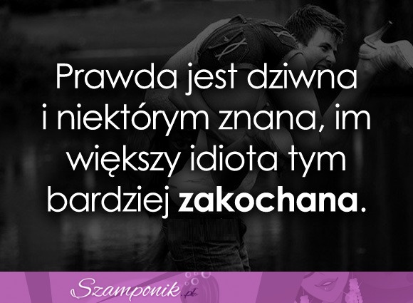 Prawda jest dziwna i niektórym znana...