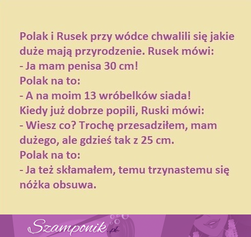 Polak i rusek przy wódce chwalą się jakie maja przyrodzenie ;D