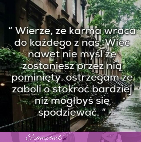 Wierzę, że karma wraca!