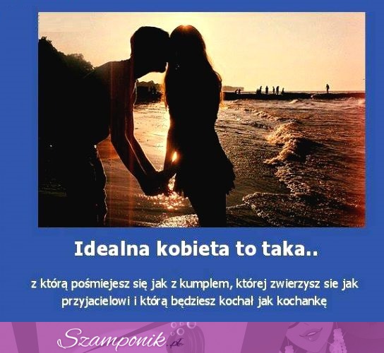 Idealna kobieta to taka..