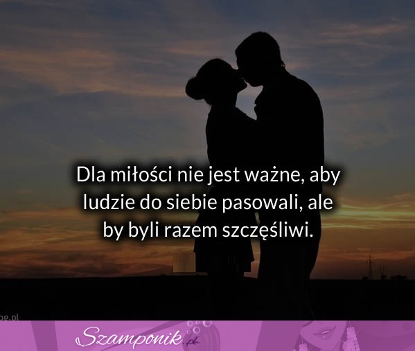 Dla miłości nie jest ważne aby ...