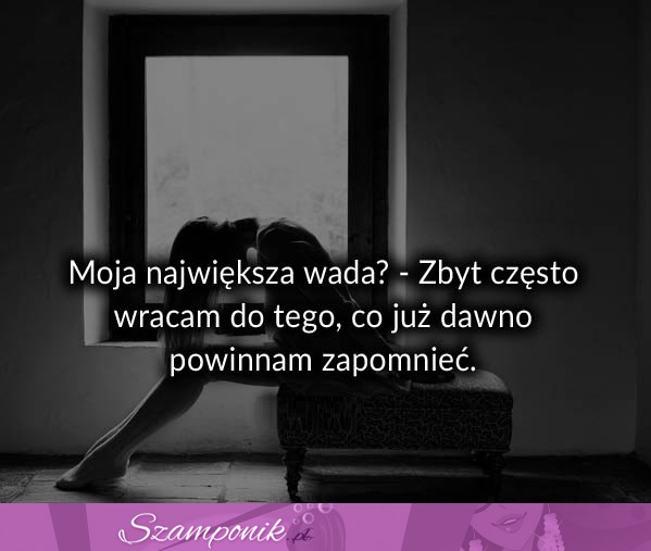 Moja największa wada...