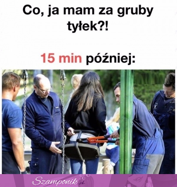 Czy ja mam za gruby tyłek ;D