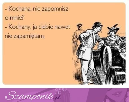 Kochana, nie zapomnisz o mnie