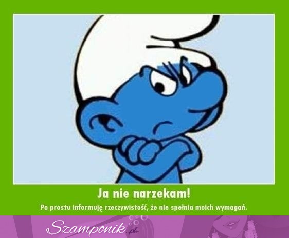 Ja nie narzekam!