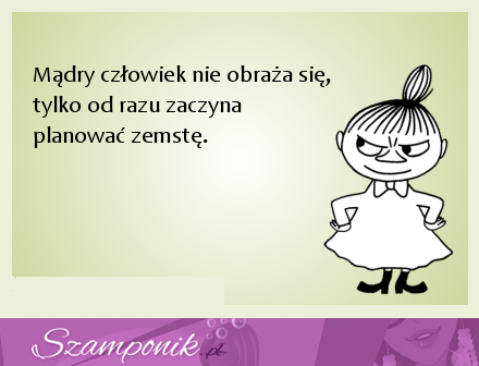 Mądry człowiek nie obraża się!