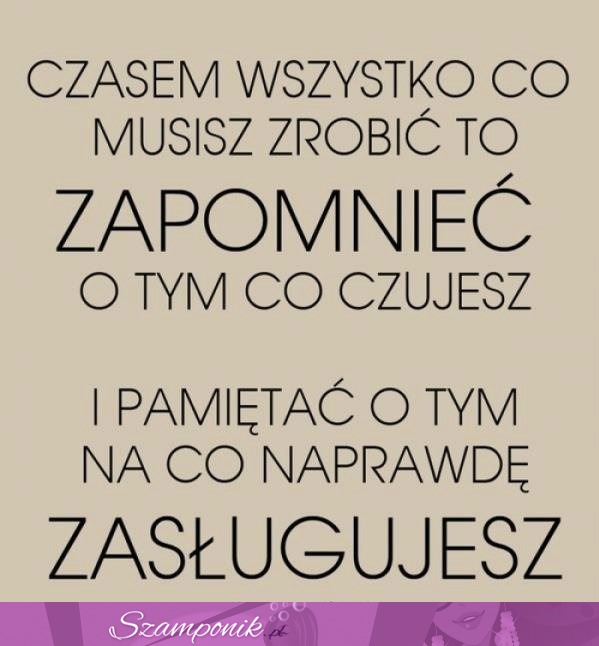 Czasem wszystko co musisz zrobić to...