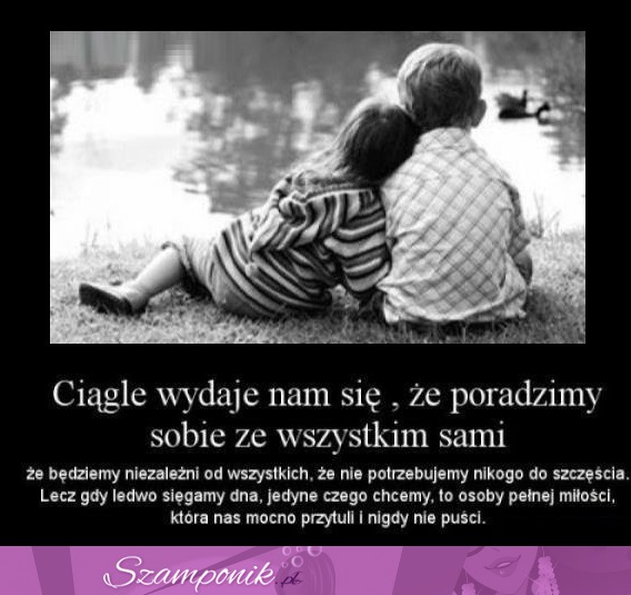 Ciągle wydaje nam się, że poradzimy sobie