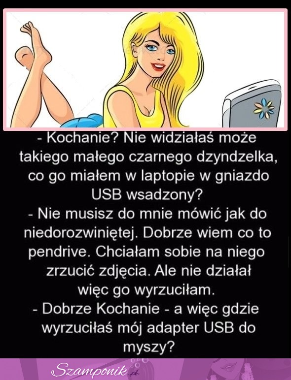 HAHA MOCNY KAWAŁ;Kochanie, nie widziałaś może takiego małego czarnego dzyndzelka, co go miałem... ;D