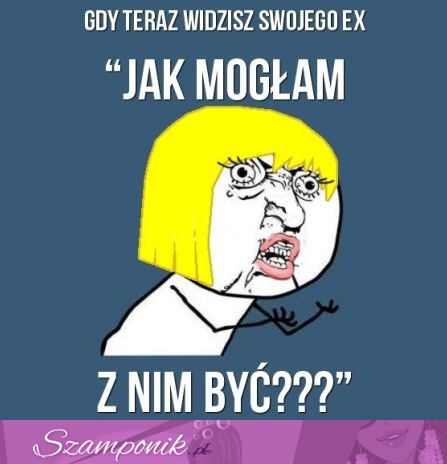 Jak mogłam z nim być